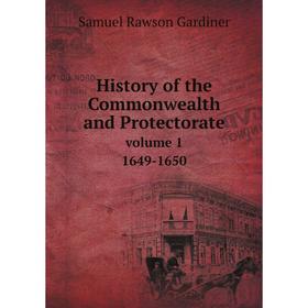 

Книга History of the Commonwealth and Protectorate, volume 1: 1649-1650. Samuel Rawson Gardiner