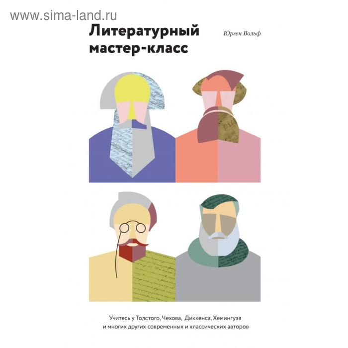 

Литературный мастер-класс. Учитесь у Толстого, Чехова, Диккенса, Хемингуэя. Вольф Ю.