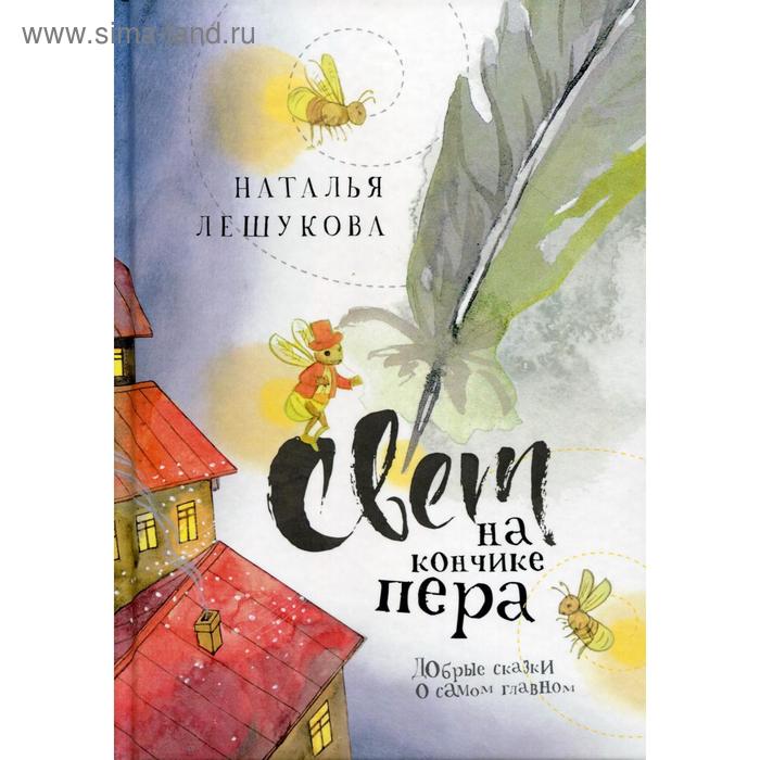 

Свет на кончике пера: Добрые сказки о самом главном. Лешукова Н.
