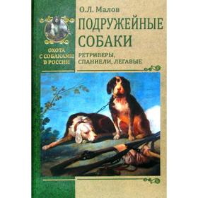 

Подружейные собаки. Ретриверы, спаниели, легавые. Малов О.Л.