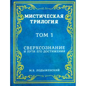 Мистическая трилогия. Т. 1: Сверхсознание и пути его достижения. Лодыженский М.В.