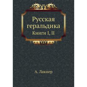 

Русская геральдика. Книги I, II. А. Лакиер