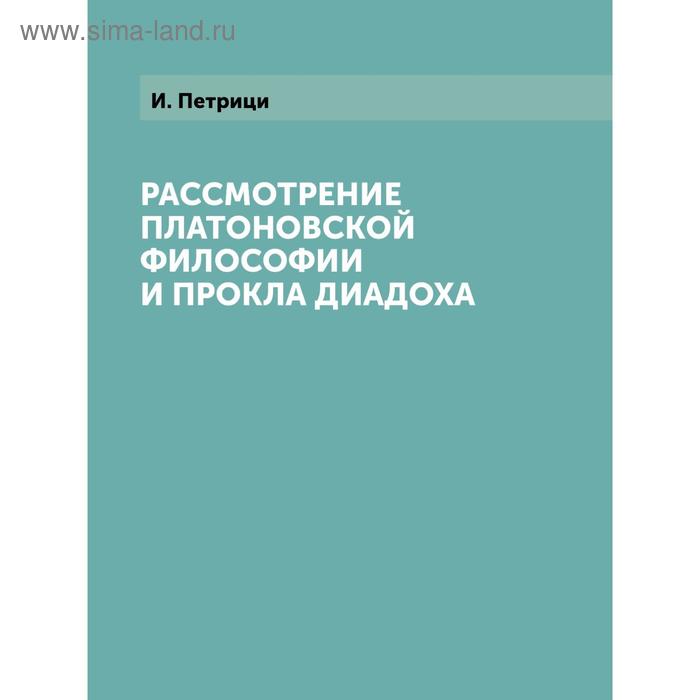 Рассмотрение платоновской философии и Прокла Диадоха. И. Петрици