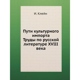 

Пути культурного импорта. Труды по русской литературе XVIII века. И. Клейн