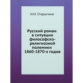 

Русский роман в ситуации философско-религиозной полемики 1860- 1870-х годов. Н. Н. Старыгина