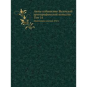 

Акты издаваемые Виленской археографической комиссии. Том 14 Инвентари имений XVI в