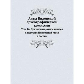 

Акты Виленской археографической комиссии. Том 16. Документы, относящиеся к истории Церковной Унии в России