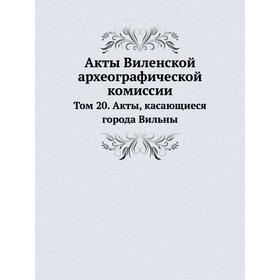 

Акты Виленской археографической комиссии. Том 20. Акты, касающиеся города Вильны