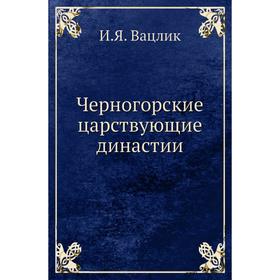 

Черногорские царствующие династии. И. Я. Вацлик