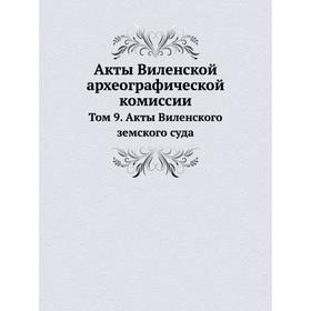 

Акты Виленской археографической комиссии. Том 9. Акты Виленского земского суда