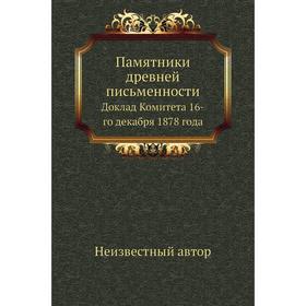 

Памятники древней письменности. Доклад Комитета 16-го декабря 1878 года