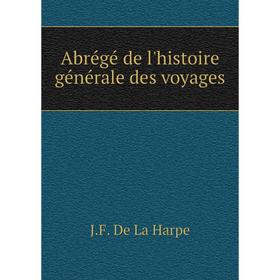

Книга Abrégé de l'histoire générale des voyages. J. F. De La Harpe