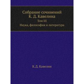 

Собрание сочинений К. Д. Кавелина. Том III. Наука, философия и литература. К. Д. Кавелин