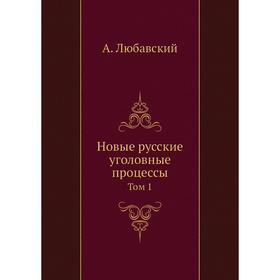 

Новые русские уголовные процессы. Том 1. А. Любавский