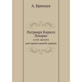 

Патриарх Кирилл Лукарис. и его заслуги для православной церкви. А. Брянцев