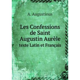 

Книга Les Confessions de Saint Augustin Aurèletexte Latin et Français