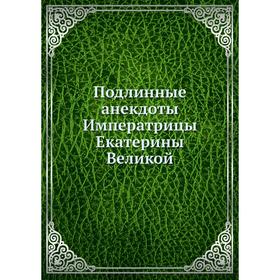 

Подлинные анекдоты Императрицы Екатерины Великой