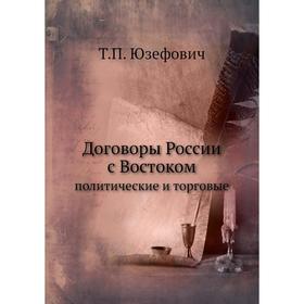 

Договоры России с Востоком. политические и торговые. Т. П. Юзефович