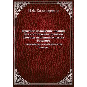 

Краткое изложение правил для составления ручного словаря нынешнего языка Русского. с приложением пробных листов словаря. И. Ф. Калайдович