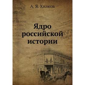 

Ядро российской истории. А. Я. Хилков