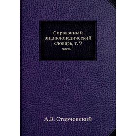 

Справочный энциклопедический словарь, т. 9. Часть 1. А. В. Старчевский