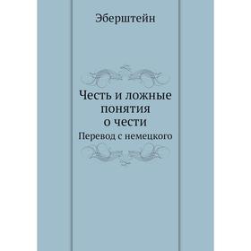 

Честь и ложные понятия о чести. Перевод с немецкого. Эберштейн