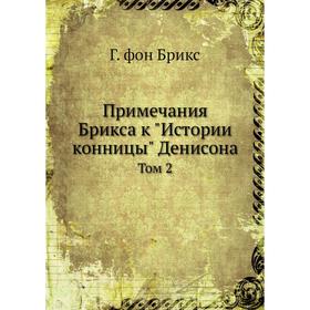 

Примечания Брикса к Истории конницы Денисона. Том 2. Г. фон Брикс