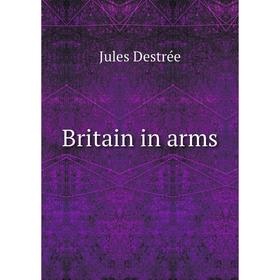 

Книга Britain in arms. Jules Destrée, J. Lewis May