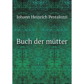 

Книга Buch der mütter. Johann Heinrich Pestalozzi