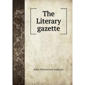 

Книга The Literary gazette. John Mounteney Jephson