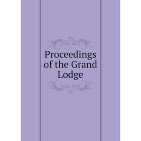 

Книга Proceedings of the Grand Lodge