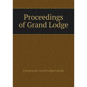 

Книга Proceedings of Grand Lodge. Freemasons. Grand Lodge Canada