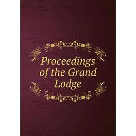 

Книга Proceedings of the Grand Lodge