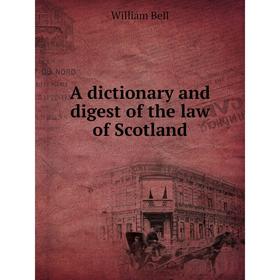 

Книга A dictionary and digest of the law of Scotland. William Bell