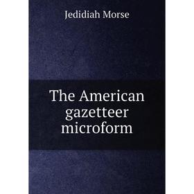 

Книга The American gazetteer microform. Jedidiah Morse