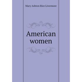 

Книга American women. Mary Ashton Rice Livermore