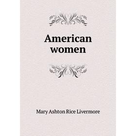 

Книга American women. Mary Ashton Rice Livermore