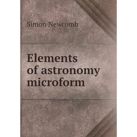 

Книга Elements of astronomy microform. Simon Newcomb
