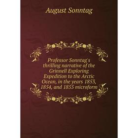 

Книга Professor Sonntag's thrilling narrative of the Grinnell Exploring Expedition to the Arctic Ocean, in the years 1853, 1854, and 1855 microform