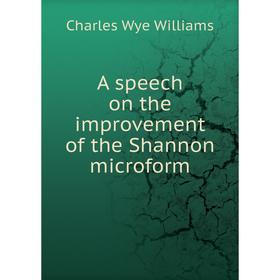 

Книга A speech on the improvement of the Shannon microform. Charles Wye Williams