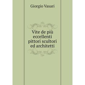 

Книга Vite de più eccellenti pittori scultori ed architetti. Giorgio Vasari
