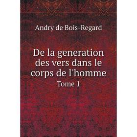 

Книга De la generation des vers dans le corps de l'homme. Tome 1. andry de Bois-Regard