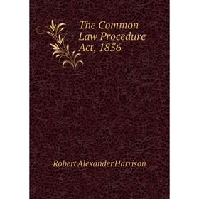 

Книга The Common Law Procedure Act, 1856. Robert Alexander Harrison