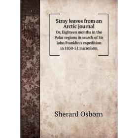 

Книга Stray leaves from an Arctic journal. Or, Eighteen months in the Polar regions in search of Sir John Franklin's expedition in 1850-51 microform