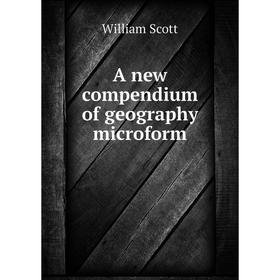 

Книга A new compendium of geography microform. William Scott