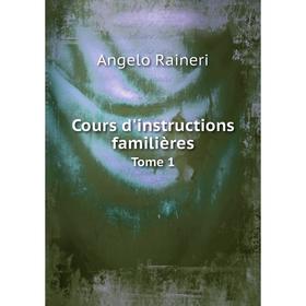 

Книга Cours d'instructions familières. Tome 1. Angelo Raineri