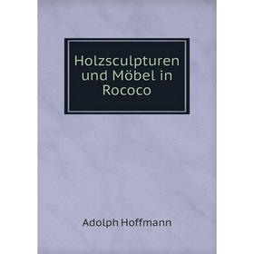 

Книга Holzsculpturen und Möbel in Rococo. Adolph Hoffmann