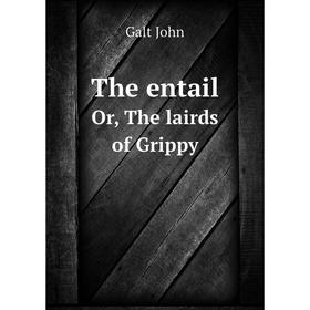 

Книга The entail. Or, The lairds of Grippy. Galt John