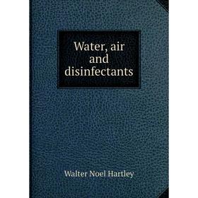 

Книга Water, air and disinfectants. Walter Noel Hartley