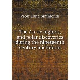 

Книга The Arctic regions, and polar discoveries during the nineteenth century microform. Peter Lund Simmonds